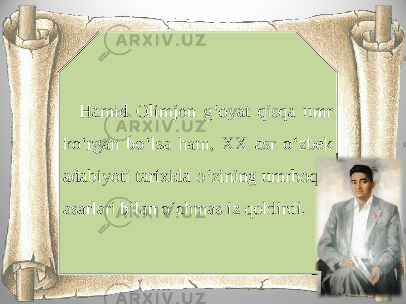 Hamid Olimjon g‘oyat qisqa umr ko‘rgan bo‘lsa ham, XX asr o‘zbek adabiyoti tarixida o‘zining umrboqiy asarlari bilan o‘chmas iz qoldirdi. 