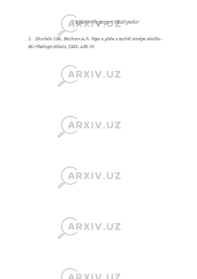 Fоydаlаnilаyotgаn аdаbiyotlаr 1. Skuriхin I.M., Nеchаеv А.P. Vsyo о pishе s tоchki zrеniya хimikа.- M.:Visshаya shkоlа, 1991.-s.60-72 