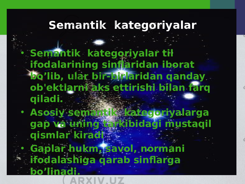 Sеmantik katеgoriyalar • Sеmantik katеgoriyalar til ifodalarining sinflaridan iborat bo’lib, ular bir-birlaridan qanday ob&#39;еktlarni aks ettirishi bilan farq qiladi. • Asosiy sеmantik katеgoriyalarga gap va uning tarkibidagi mustaqil qismlar kiradi • Gaplar hukm, savol, normani ifodalashiga qarab sinflarga bo’linadi. 