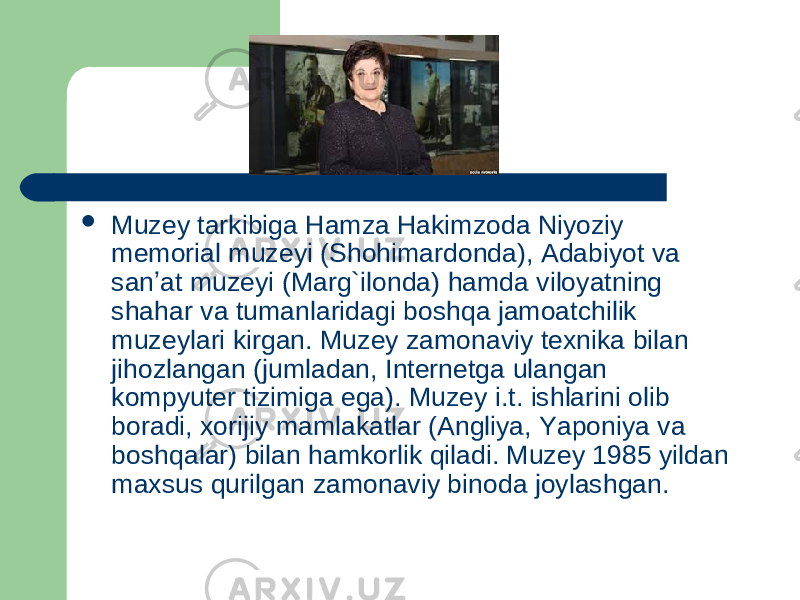  Muzey tarkibiga Hamza Hakimzoda Niyoziy memorial muzeyi (Shohimardonda), Adabiyot va sanʼat muzeyi (Marg`ilonda) hamda viloyatning shahar va tumanlaridagi boshqa jamoatchilik muzeylari kirgan. Muzey zamonaviy texnika bilan jihozlangan (jumladan, Internetga ulangan kompyuter tizimiga ega). Muzey i.t. ishlarini olib boradi, xorijiy mamlakatlar (Angliya, Yaponiya va boshqalar) bilan hamkorlik qiladi. Muzey 1985 yildan maxsus qurilgan zamonaviy binoda joylashgan. 