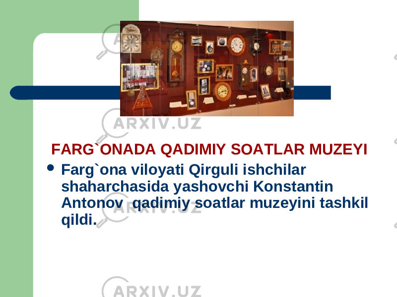 FARG`ONADA QADIMIY SOATLAR MUZEYI  Farg`ona viloyati Qirguli ishchilar shaharchasida yashovchi Konstantin Antonov  qadimiy soatlar muzeyini tashkil qildi. 