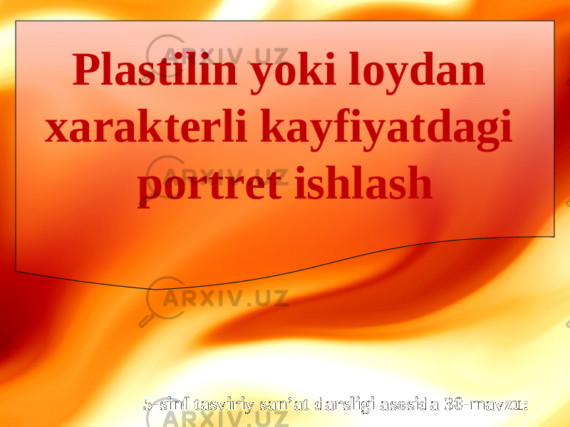 5-sinf tasviriy san’at darsligi asosida 30-mavzu:Plastilin yoki loydan xarakterli kayfiyatdagi portret ishlash 