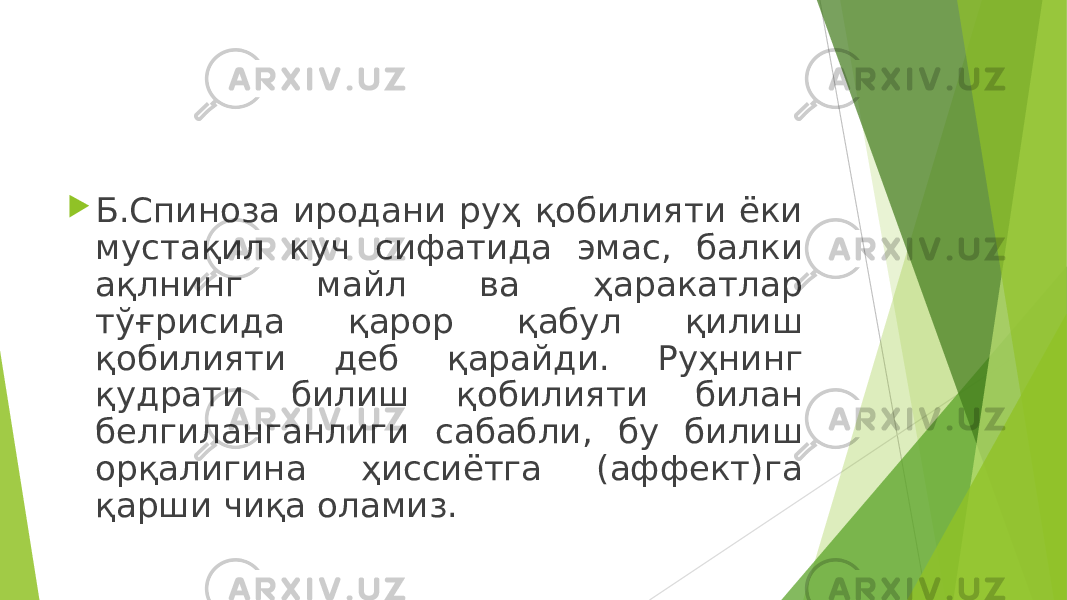  Б.Спиноза иродани руҳ қобилияти ёки мустақил куч сифатида эмас, балки ақлнинг майл ва ҳаракатлар тўғрисида қарор қабул қилиш қобилияти деб қарайди. Руҳнинг қудрати билиш қобилияти билан белгиланганлиги сабабли, бу билиш орқалигина ҳиссиётга (аффект)га қарши чиқа оламиз. 