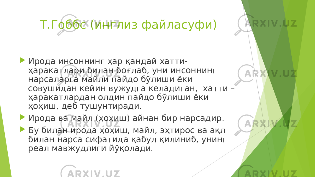 Т.Гоббс (инглиз файласуфи)  Ирода инсоннинг ҳар қандай хатти- ҳаракатлари билан боғлаб, уни инсоннинг нарсаларга майли пайдо бўлиши ёки совушидан кейин вужудга келадиган, хатти – ҳаракатлардан олдин пайдо бўлиши ёки ҳоҳиш, деб тушунтиради.  Ирода ва майл (ҳоҳиш) айнан бир нарсадир.  Бу билан ирода ҳоҳиш, майл, эҳтирос ва ақл билан нарса сифатида қабул қилиниб, унинг реал мавжудлиги йўқолади . 