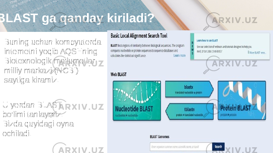  BLAST ga qanday kiriladi? Buning uchun kompyuterda internetni yoqib AQSHning Biotexnologik ma’lumotlar milliy markazi (NCBI) saytiga kiramiz. U yerdan BLAST bo’limi tanlaymiz. Bizda quyidagi oyna ochiladi. 