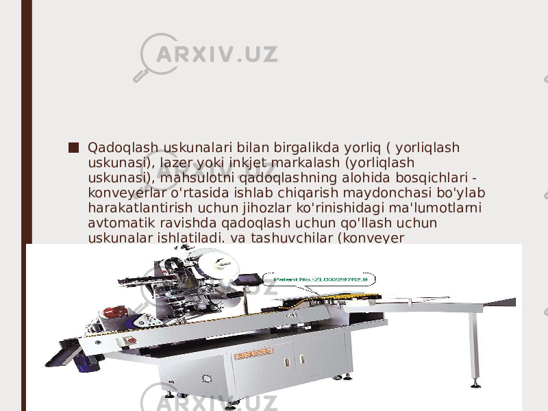 ■ Qadoqlash uskunalari bilan birgalikda yorliq ( yorliqlash uskunasi), lazer yoki inkjet markalash (yorliqlash uskunasi), mahsulotni qadoqlashning alohida bosqichlari - konveyerlar o&#39;rtasida ishlab chiqarish maydonchasi bo&#39;ylab harakatlantirish uchun jihozlar ko&#39;rinishidagi ma&#39;lumotlarni avtomatik ravishda qadoqlash uchun qo&#39;llash uchun uskunalar ishlatiladi. va tashuvchilar (konveyer uskunalari). ■ Qadoqlash uskunalari odatda qadoqlash materialining turiga (karton, to&#39;siq plyonkalar, shrink plyonkalar, blisterlar va boshqalar) yoki qadoqlash shakliga ( uch tikuvli sumka, paket, shisha, konserva, doy-paket va boshqalar) qarab tasniflanadi. 