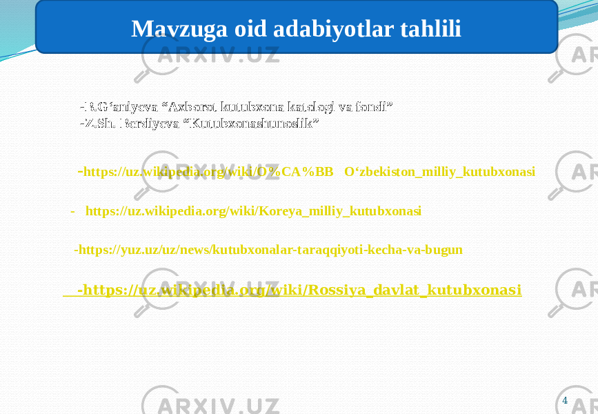 4Mavzuga oid adabiyotlar tahlili -B.G‘aniyeva “Axborot kutubxona katologi va fondi” -Z.Sh. Berdiyeva “Kutubxonashunoslik” - https://uz.wikipedia.org/wiki/O%CA%BB O‘ zbekiston_milliy_kutubxonasi - https://uz.wikipedia.org/wiki/Koreya_milliy_kutubxonasi - https://yuz.uz/uz/news/kutubxonalar- t araqqiyoti-kecha-va-bugun - https://uz.wikipedia.org/wiki/Rossiya_davlat_kutubxonasi 