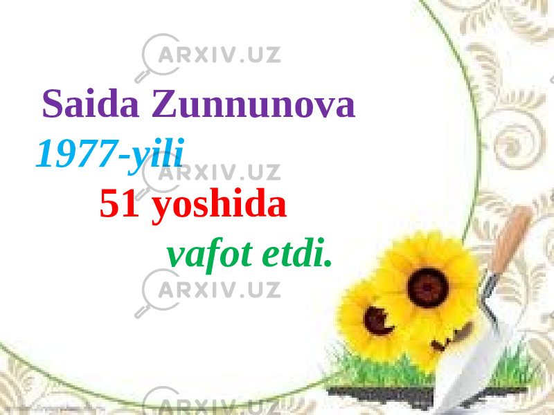 Saida Zunnunova 1977-yili 51 yoshida vafot etdi. 