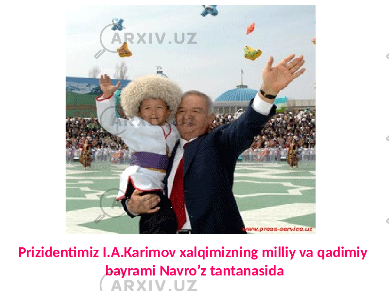 Prizidentimiz I.A.Karimov xalqimizning milliy va qadimiy bayrami Navro’z tantanasida 