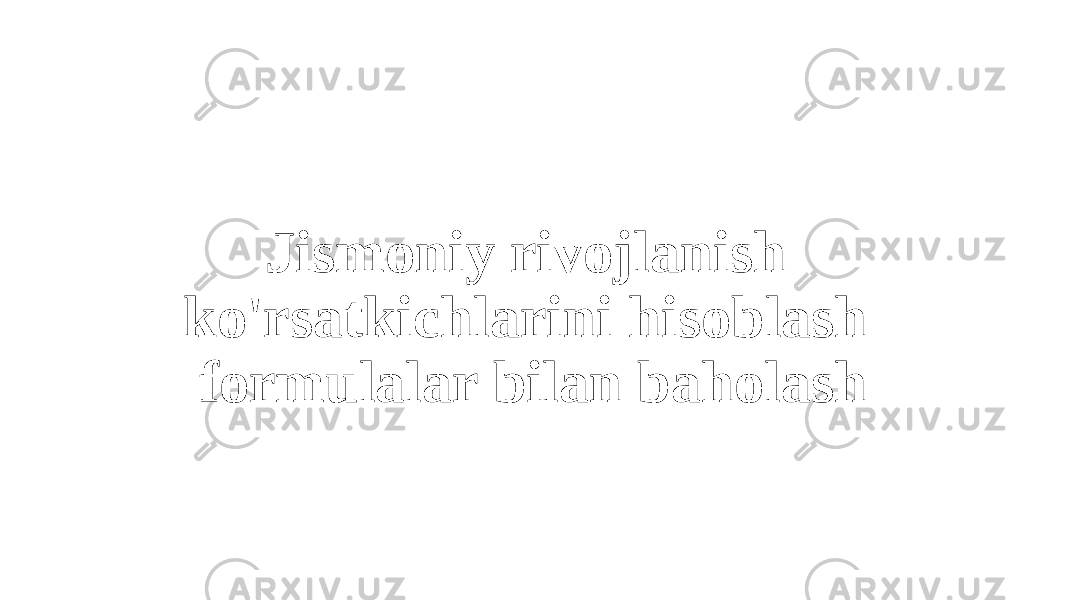 Jismoniy rivojlanish ko&#39;rsatkichlarini hisoblash formulalar bilan baholash 