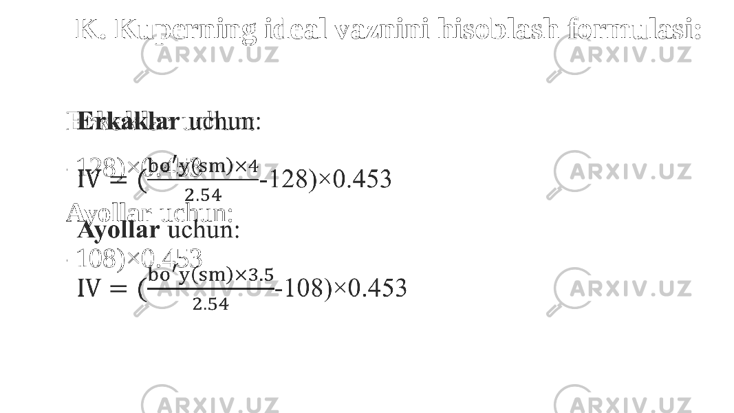 Erkaklar uchun: -128)×0.453 Ayollar uchun: -108)×0.453  K. Kuperning ideal vaznini hisoblash formulasi: 