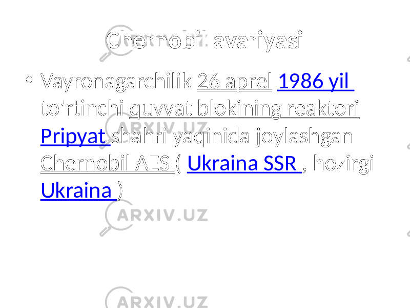 Chernobil avariyasi • Vayronagarchilik 26 aprel 1986 yil to&#39;rtinchi quvvat blokining reaktori Pripyat shahri yaqinida joylashgan Chernobil AES ( Ukraina SSR , hozirgi Ukraina ) 
