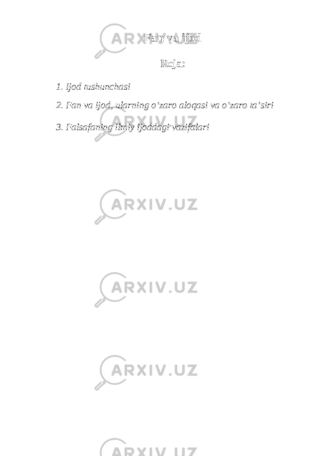 Fan va ijod Reja: 1. Ijod tushunchasi 2. Fan va ijod, ularning o‘zaro aloqasi va o‘zaro ta’siri 3. Falsafaning ilmiy ijoddagi vazifalari 