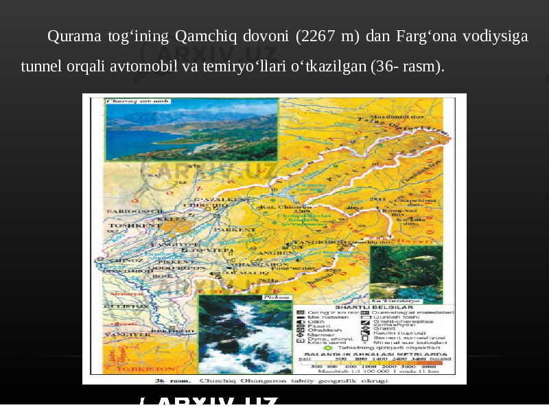 Qurama tog‘ining Qamchiq dovoni (2267 m) dan Farg‘ona vodiysiga tunnel orqali avtomobil va temiryo‘llari o‘tkazilgan (36- rasm). 