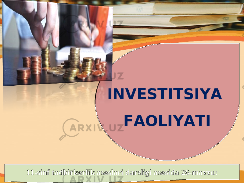 11-sinf tadbirkorlik asoslari darsligi asosida 26-mavzu: INVESTITSIYA FAOLIYATI 