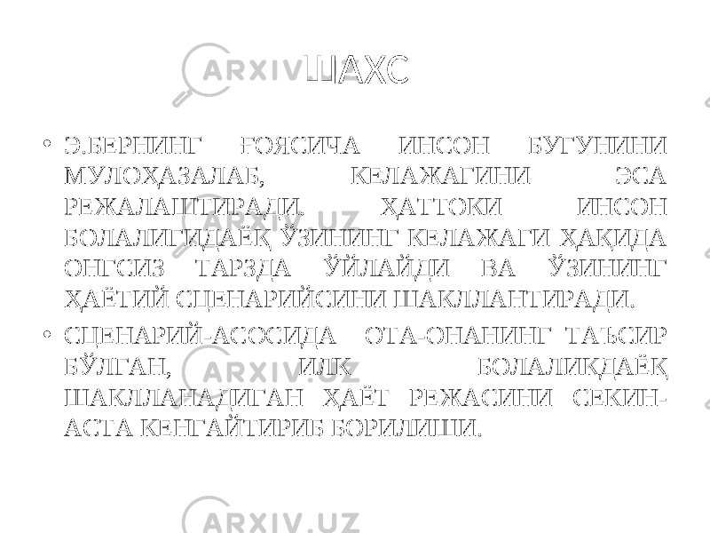 ШАХС • Э.БЕРНИНГ ҒОЯСИЧА ИНСОН БУГУНИНИ МУЛОҲАЗАЛАБ, КЕЛАЖАГИНИ ЭСА РЕЖАЛАШТИРАДИ. ҲАТТОКИ ИНСОН БОЛАЛИГИДАЁҚ ЎЗИНИНГ КЕЛАЖАГИ ҲАҚИДА ОНГСИЗ ТАРЗДА ЎЙЛАЙДИ ВА ЎЗИНИНГ ҲАЁТИЙ СЦЕНАРИЙСИНИ ШАКЛЛАНТИРАДИ. • СЦЕНАРИЙ-АСОСИДА ОТА-ОНАНИНГ ТАЪСИР БЎЛГАН, ИЛК БОЛАЛИКДАЁҚ ШАКЛЛАНАДИГАН ҲАЁТ РЕЖАСИНИ СЕКИН- АСТА КЕНГАЙТИРИБ БОРИЛИШИ. 