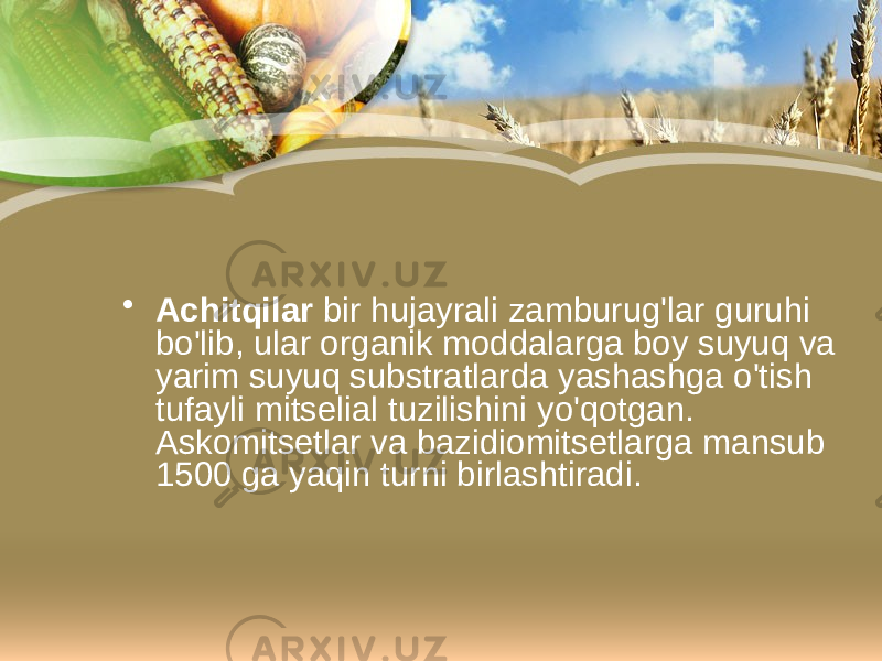 • Achitqilar bir hujayrali zamburug&#39;lar guruhi bo&#39;lib, ular organik moddalarga boy suyuq va yarim suyuq substratlarda yashashga o&#39;tish tufayli mitselial tuzilishini yo&#39;qotgan. Askomitsetlar va bazidiomitsetlarga mansub 1500 ga yaqin turni birlashtiradi. 