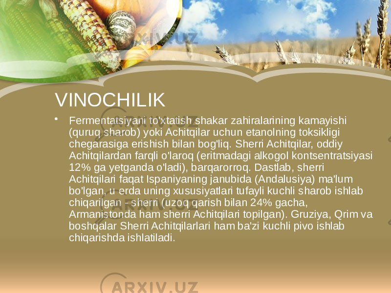 VINOCHILIK • Fermentatsiyani to&#39;xtatish shakar zahiralarining kamayishi (quruq sharob) yoki Achitqilar uchun etanolning toksikligi chegarasiga erishish bilan bog&#39;liq. Sherri Achitqilar, oddiy Achitqilardan farqli o&#39;laroq (eritmadagi alkogol kontsentratsiyasi 12% ga yetganda o&#39;ladi), barqarorroq. Dastlab, sherri Achitqilari faqat Ispaniyaning janubida (Andalusiya) ma&#39;lum bo&#39;lgan, u erda uning xususiyatlari tufayli kuchli sharob ishlab chiqarilgan - sherri (uzoq qarish bilan 24% gacha, Armanistonda ham sherri Achitqilari topilgan). Gruziya, Qrim va boshqalar Sherri Achitqilarlari ham ba&#39;zi kuchli pivo ishlab chiqarishda ishlatiladi. 