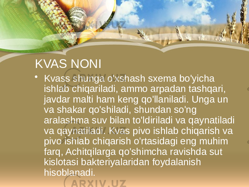 KVAS NONI • Kvass shunga o&#39;xshash sxema bo&#39;yicha ishlab chiqariladi, ammo arpadan tashqari, javdar malti ham keng qo&#39;llaniladi. Unga un va shakar qo&#39;shiladi, shundan so&#39;ng aralashma suv bilan to&#39;ldiriladi va qaynatiladi va qaynatiladi. Kvas pivo ishlab chiqarish va pivo ishlab chiqarish o&#39;rtasidagi eng muhim farq, Achitqilarga qo&#39;shimcha ravishda sut kislotasi bakteriyalaridan foydalanish hisoblanadi. 