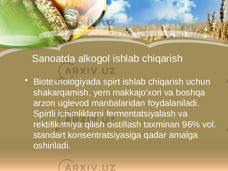 Sanoatda alkogol ishlab chiqarish • Biotexnologiyada spirt ishlab chiqarish uchun shakarqamish, yem makkajo&#39;xori va boshqa arzon uglevod manbalaridan foydalaniladi. Spirtli ichimliklarni fermentatsiyalash va rektifikatsiya qilish distillash taxminan 96% vol. standart konsentratsiyasiga qadar amalga oshiriladi. 