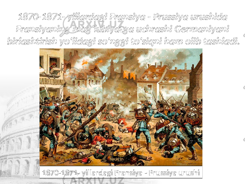 1870-1871- yillardagi Fransiya - Prussiya urushida Fransiyaning mag&#39;lubiyatga uchrashi Germaniyani birlashtirish yo&#39;lidagi so&#39;nggi to&#39;siqni ham olib tashladi. 1870-1871- yillardagi Fransiya - Prussiya urushi 