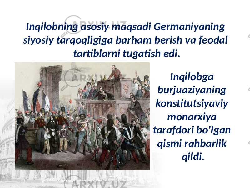 Inqilobning asosiy maqsadi Germaniyaning siyosiy tarqoqligiga barham berish va feodal tartiblarni tugatish edi. Inqilobga burjuaziyaning konstitutsiyaviy monarxiya tarafdori bo&#39;lgan qismi rahbarlik qildi. 