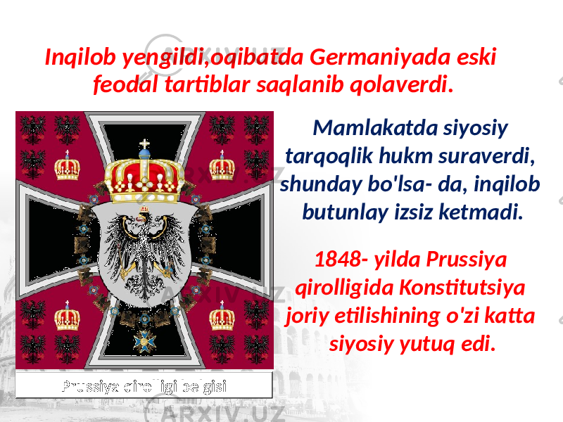 Inqilob yengildi,oqibatda Germaniyada eski feodal tartiblar saqlanib qolaverdi. Prussiya qirolligi belgisi 1848- yilda Prussiya qirolligida Konstitutsiya joriy etilishining o&#39;zi katta siyosiy yutuq edi. Mamlakatda siyosiy tarqoqlik hukm suraverdi, shunday bo&#39;lsa- da, inqilob butunlay izsiz ketmadi. 