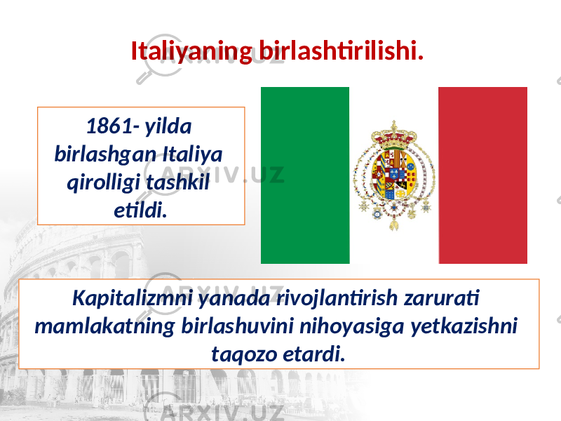 Italiyaning birlashtirilishi. 1861- yilda birlashgan Italiya qirolligi tashkil etildi. Kapitalizmni yanada rivojlantirish zarurati mamlakatning birlashuvini nihoyasiga yetkazishni taqozo etardi. 