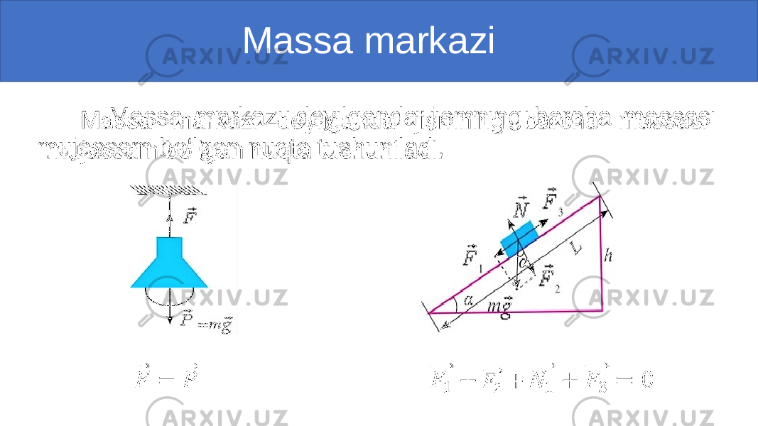  Massa markazi Massa markazi deyilganda jismning barcha massasi mujassam bo‘lgan nuqta tushuniladi. • 