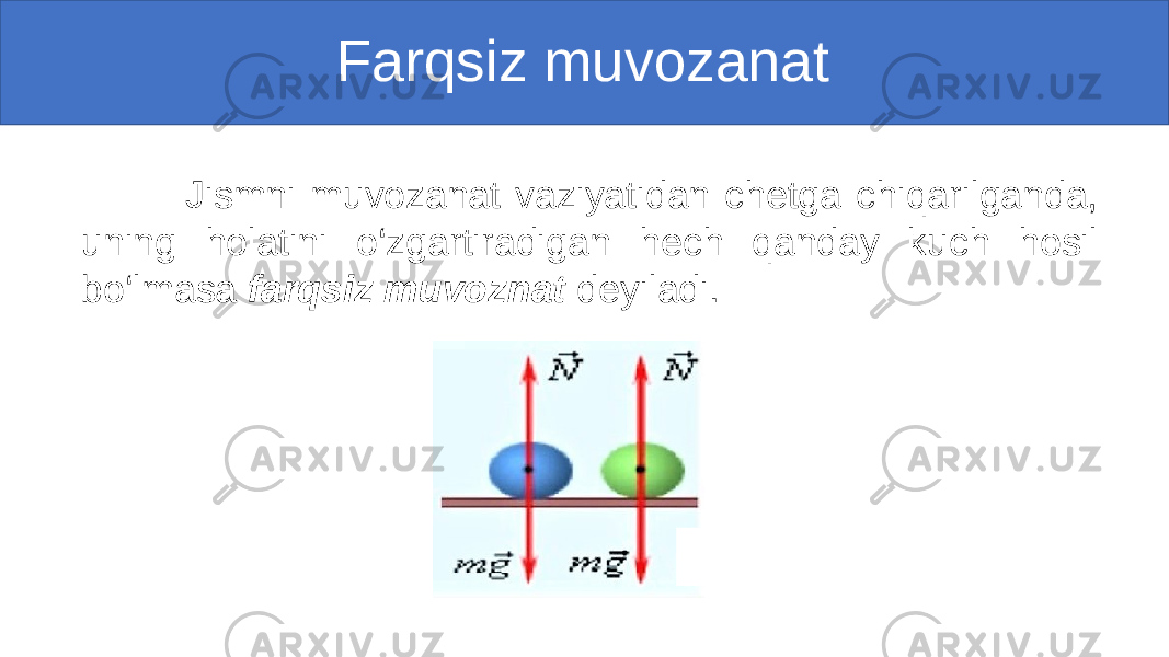  Farqsiz muvozanat Jismni muvozanat vaziyatidan chetga chiqarilganda, uning holatini o‘zgartiradigan hech qanday kuch hosil bo‘lmasa farqsiz muvoznat deyiladi. 