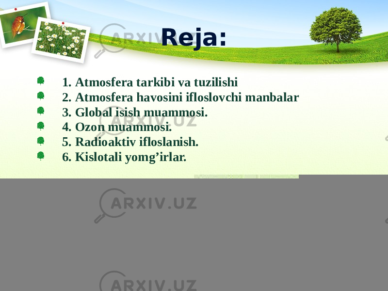 Reja: 1. Аtmоsfеrа tаrkibi vа tuzilishi 2. Аtmоsfеrа hаvоsini iflоslоvchi mаnbаlаr 3. Global isish muammosi. 4. Ozon muammosi. 5. Radioaktiv ifloslanish. 6. Kislotali yomg’irlar. 