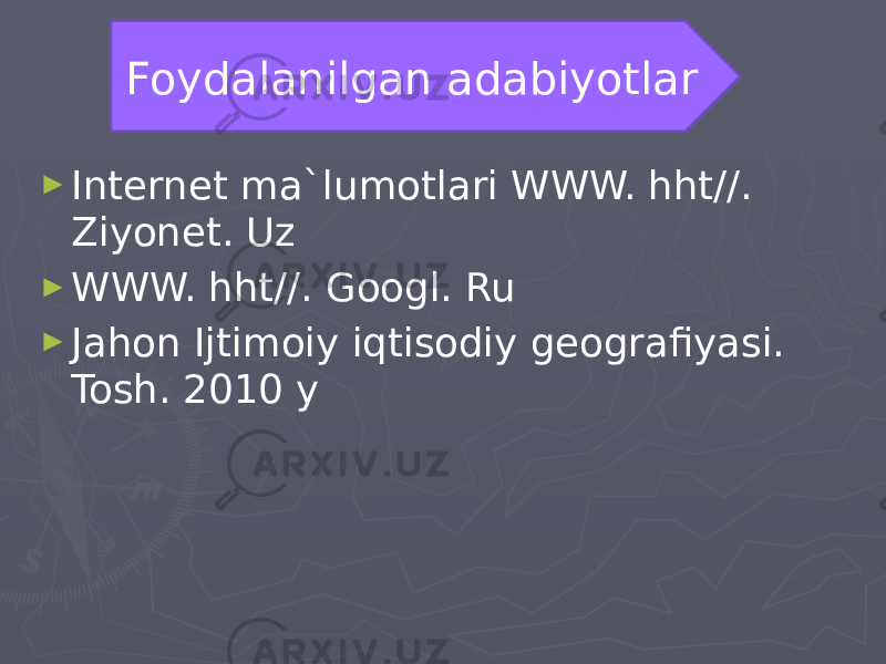 ► Internet ma`lumotlari WWW. hht//. Ziyonet. Uz ► WWW. hht//. Googl. Ru ► Jahon Ijtimoiy iqtisodiy geografiyasi. Tosh. 2010 y Foydalanilgan adabiyotlar 