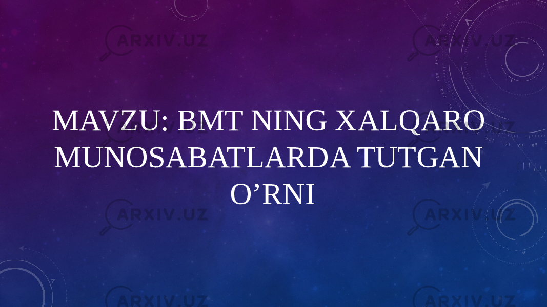 MAVZU: BMT NING XALQARO MUNOSABATLARDA TUTGAN O’RNI 