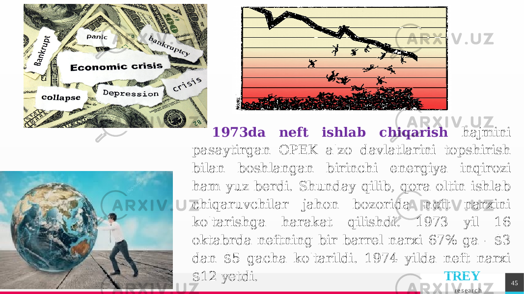 TREY r e s e a r c hДобавить нижний колонтитул 451973da neft ishlab chiqarish hajmini pasaytirgan OPEK a&#39;zo davlatlarini topshirish bilan boshlangan birinchi energiya inqirozi ham yuz berdi. Shunday qilib, qora oltin ishlab chiqaruvchilar jahon bozorida neft narxini ko&#39;tarishga harakat qilishdi. 1973 yil 16 oktabrda neftning bir barrel narxi 67% ga - $3 dan $5 gacha ko&#39;tarildi. 1974 yilda neft narxi $12 yetdi.     