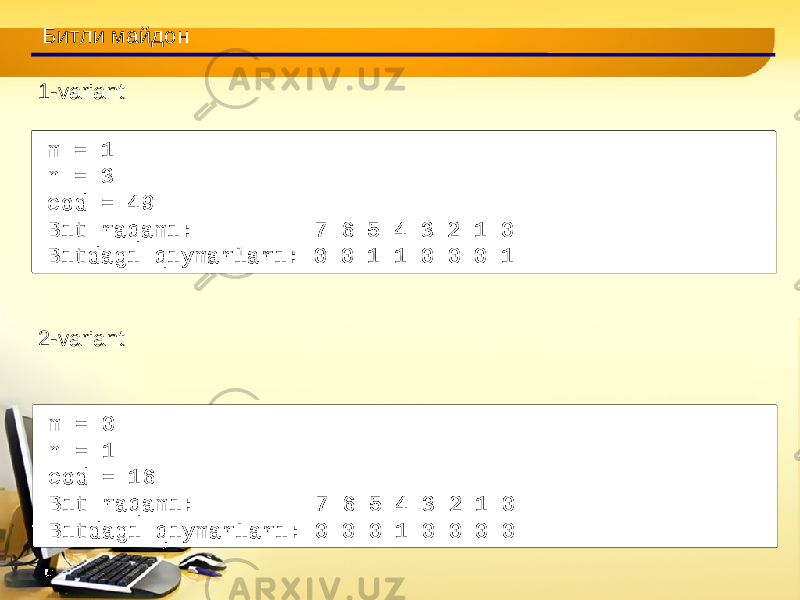 m = 1 n = 3 cod = 49 Bit raqami: 7 6 5 4 3 2 1 0 Bitdagi qiymarlari: 0 0 1 1 0 0 0 1m = 1 n = 3 cod = 49 Bit raqami: 7 6 5 4 3 2 1 0 Bitdagi qiymarlari: 0 0 1 1 0 0 0 1Битли майдон m = 0 n = 1 cod = 16 Bit raqami: 7 6 5 4 3 2 1 0 Bitdagi qiymarlari: 0 0 0 1 0 0 0 0m = 0 n = 1 cod = 16 Bit raqami: 7 6 5 4 3 2 1 0 Bitdagi qiymarlari: 0 0 0 1 0 0 0 01-variant 2-variant 