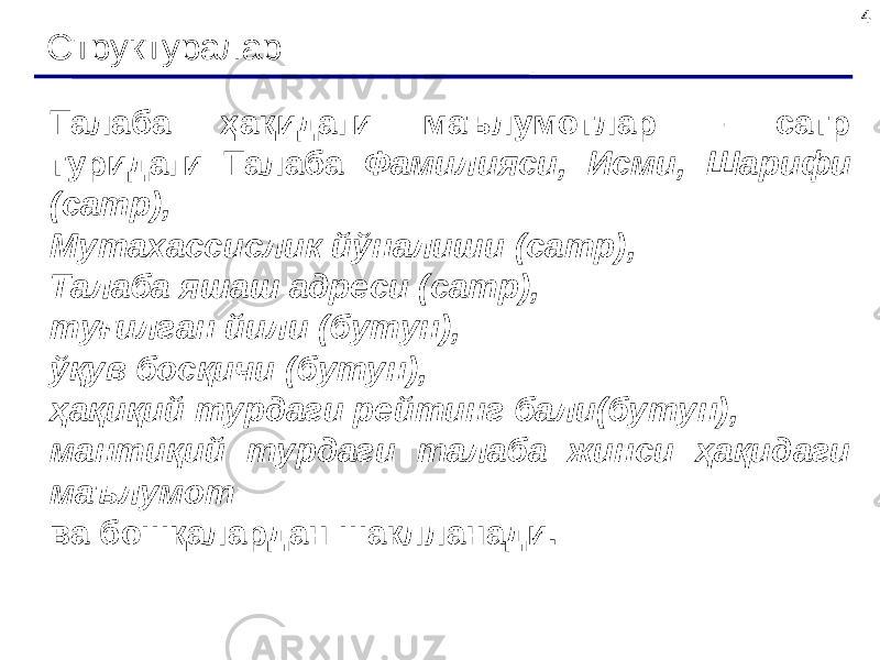 4 Структуралар Талаба ҳақидаги маълумотлар – сатр туридаги Талаба Фамилияси, Исми , Шарифи (сатр), Мутахассислик йўналиш и (сатр) , Талаба яшаш адреси (сатр), туғилган йили (бутун), ўқув босқичи (бутун), ҳақиқий турдаги рейтинг бали(бутун), мантиқий турдаги талаба жинси ҳақидаги маълумот ва бошқалардан шаклланади. 