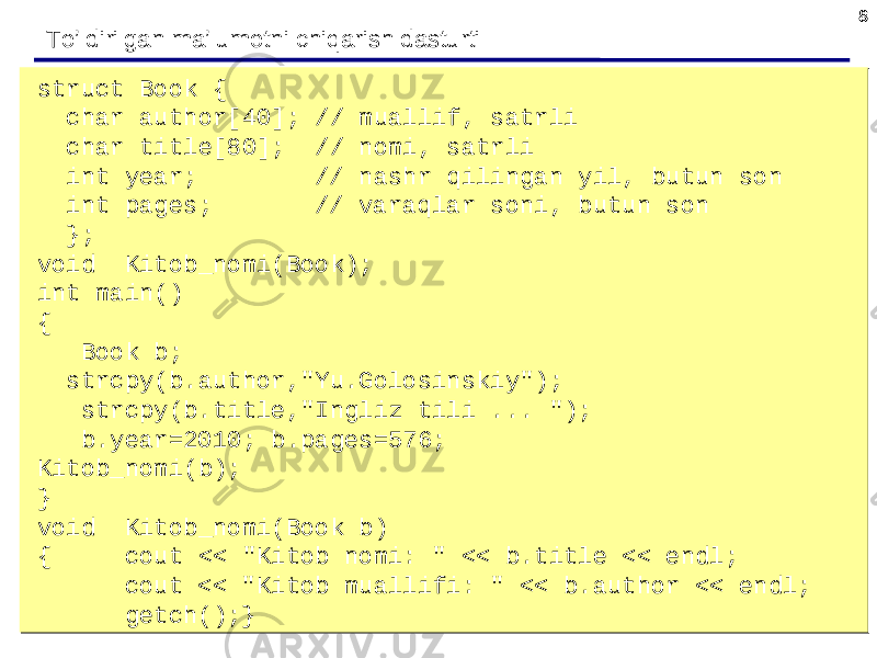 88 To’ldirilgan ma’lumotni chiqarish dasturti struct Book { char author[40]; // muallif, satrli char title[80]; // nomi, satrli int year; // nashr qilingan yil, butun son int pages; // varaqlar soni, butun son }; void Kitob_nomi(Book); int main() { Book b; strcpy(b.author,&#34;Yu.Golosinskiy&#34;); strcpy(b.title,&#34;Ingliz tili ... &#34;); b.year=2010; b.pages=576; Kitob_nomi(b); } void Kitob_nomi(Book b) { cout << &#34;Kitob nomi: &#34; << b.title << endl; cout << &#34;Kitob muallifi: &#34; << b.author << endl; getch();}struct Book { char author[40]; // muallif, satrli char title[80]; // nomi, satrli int year; // nashr qilingan yil, butun son int pages; // varaqlar soni, butun son }; void Kitob_nomi(Book); int main() { Book b; strcpy(b.author,&#34;Yu.Golosinskiy&#34;); strcpy(b.title,&#34;Ingliz tili ... &#34;); b.year=2010; b.pages=576; Kitob_nomi(b); } void Kitob_nomi(Book b) { cout << &#34;Kitob nomi: &#34; << b.title << endl; cout << &#34;Kitob muallifi: &#34; << b.author << endl; getch();} 