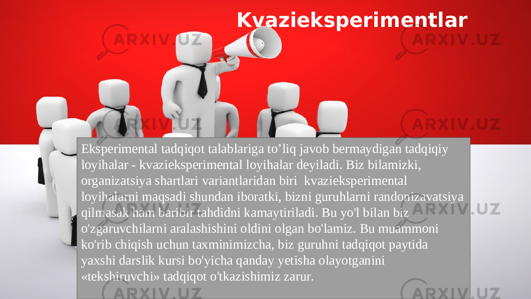 Kvazieksperimentlar Eksperimental tadqiqot talablariga to’liq javob bermaydigan tadqiqiy loyihalar - kvazieksperimental loyihalar deyiladi. Biz bilamizki, organizatsiya shartlari variantlaridan biri kvazieksperimental loyihalarni maqsadi shundan iboratki, bizni guruhlarni randonizavatsiya qilmasak ham baribir tahdidni kamaytiriladi. Bu yo&#39;l bilan biz o&#39;zgaruvchilarni aralashishini oldini olgan bo&#39;lamiz. Bu muammoni ko&#39;rib chiqish uchun taxminimizcha, biz guruhni tadqiqot paytida yaxshi darslik kursi bo&#39;yicha qanday yetisha olayotganini «tekshiruvchi» tadqiqot o&#39;tkazishimiz zarur. 