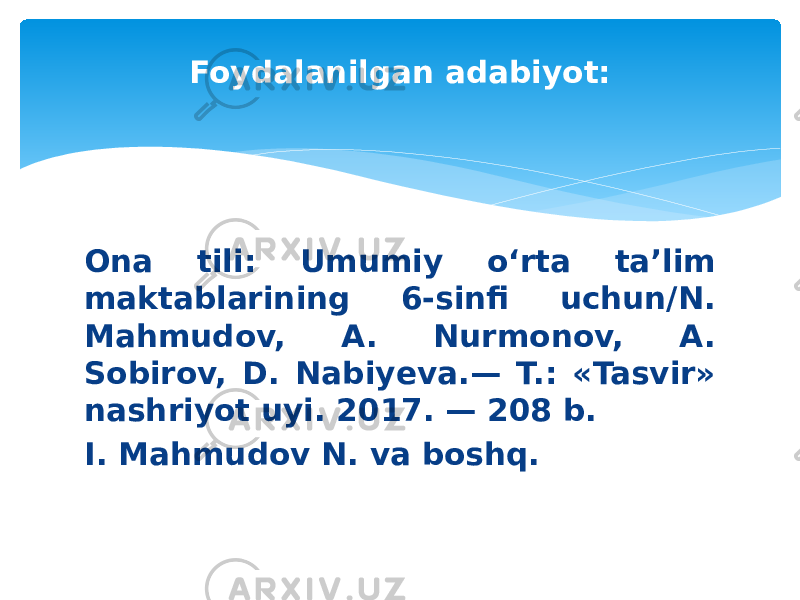 Foydalanilgan adabiyot: Ona tili: Umumiy o‘rta ta’lim maktablarining 6-sinfi uchun/N. Mahmudov, A. Nurmonov, A. Sobirov, D. Nabiyeva.— T.: «Tasvir» nashriyot uyi. 2017. — 208 b. I. Mahmudov N. va boshq. 