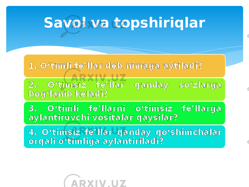 Savol va topshiriqlar 1. O‘timli fe’llar deb nimaga aytiladi? 2. O‘timsiz fe’llar qanday so‘zlarga bog‘lanib keladi? 3. O‘timli fe’llarni o‘timsiz fe’llarga aylantiruvchi vositalar qaysilar? 4. O‘timsiz fe’llar qanday qo‘shimchalar orqali o‘timliga aylantiriladi? 