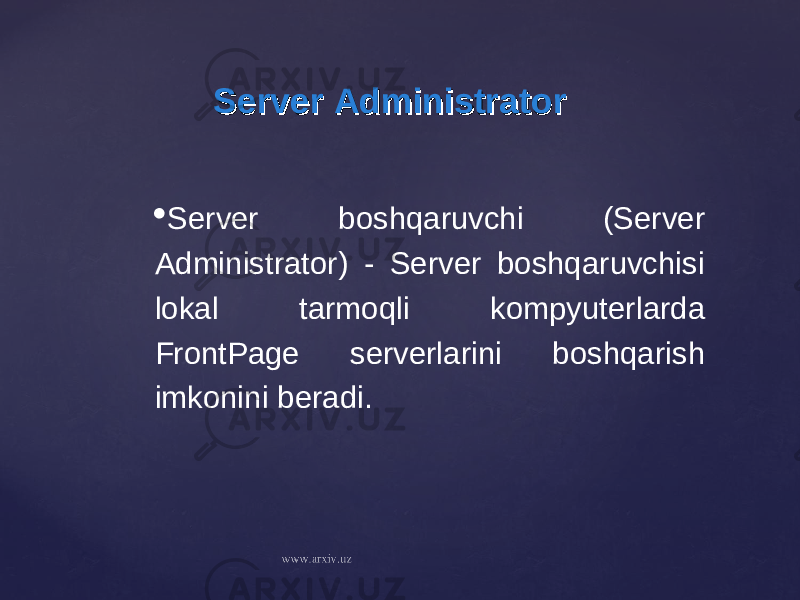Server AdministratorServer Administrator  Server boshqaruvchi (Server Administrator) - Server boshqaruvchisi lokal tarmoqli kompyuterlarda FrontPage serverlarini boshqarish imkonini beradi. 