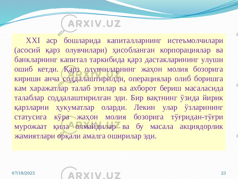 07/19/2025 23XXI аср бошларида капиталларнинг истеъмолчилари (асосий қарз олувчилари) ҳисобланган корпорациялар ва банкларнинг капитал таркибида қарз дастакларининг улуши ошиб кетди. Қарз олувчиларнинг жаҳон молия бозорига кириши анча соддалаштирилди, операциялар олиб боришга кам харажатлар талаб этилар ва ахборот бериш масаласида талаблар соддалаштирилган эди. Бир вақтнинг ўзида йирик қарзларни ҳукуматлар оларди. Лекин улар ўзларининг статусига кўра жаҳон молия бозорига тўғридан-тўғри мурожаат қила олмайдилар ва бу масала акциядорлик жамиятлари орқали амалга оширилар эди. 