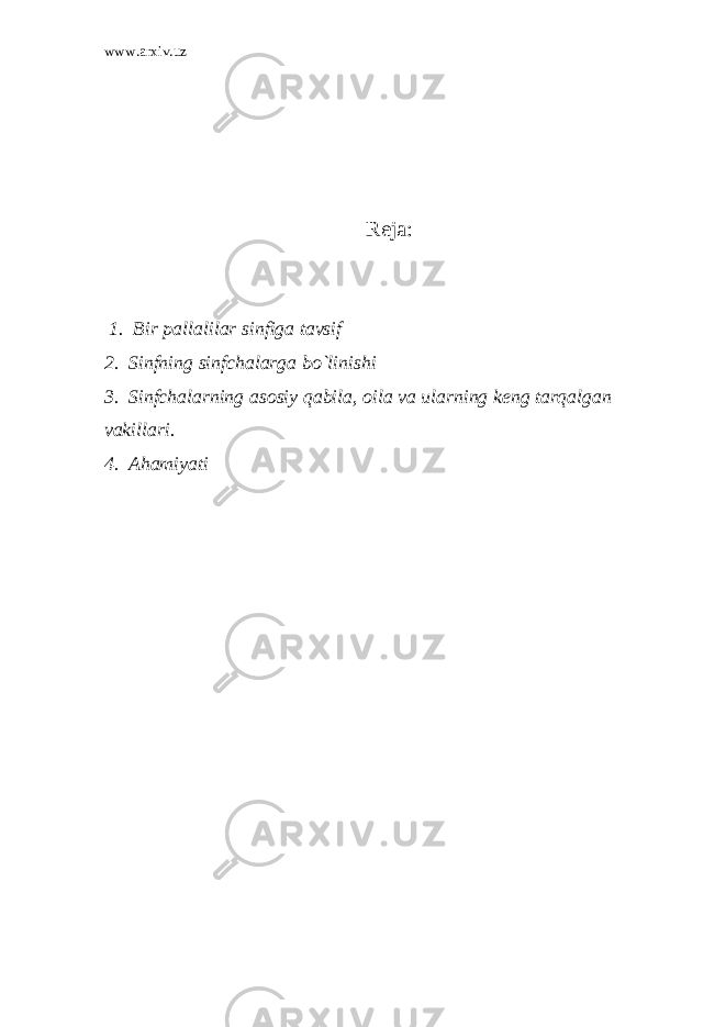 www.arxiv.uz Reja : 1. Bir pallalilar sinfiga tavsif 2. Sinfning sinfchalarga bo`linishi 3. Sinfchalarning asosiy qabila, oila va ularning keng tarqalgan vakillari. 4. Ahamiyati 