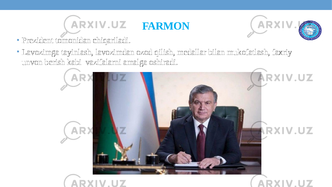 FARMON • Prezident tomonidan chiqariladi. • Lavozimga tayinlash, lavozimdan ozod qilish, medallar bilan mukofatlash, faxriy unvon berish kabi vazifalarni amalga oshiradi. 