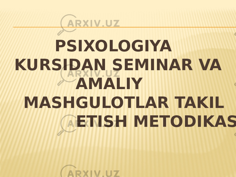  PSIXOLOGIYA KURSIDAN SEMINAR VA AMALIY MASHGULOTLAR TAKIL ETISH METODIKASI 