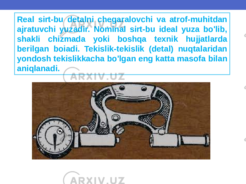 Real sirt-bu detalni chegaralovchi va atrof-muhitdan ajratuvchi yuzadir. Nominal sirt-bu ideal yuza bo&#39;lib, shakli chizmada yoki boshqa texnik hujjatlarda berilgan boiadi. Tekislik-tekislik (detal) nuqtalaridan yondosh tekislikkacha bo&#39;lgan eng katta masofa bilan aniqlanadi. 