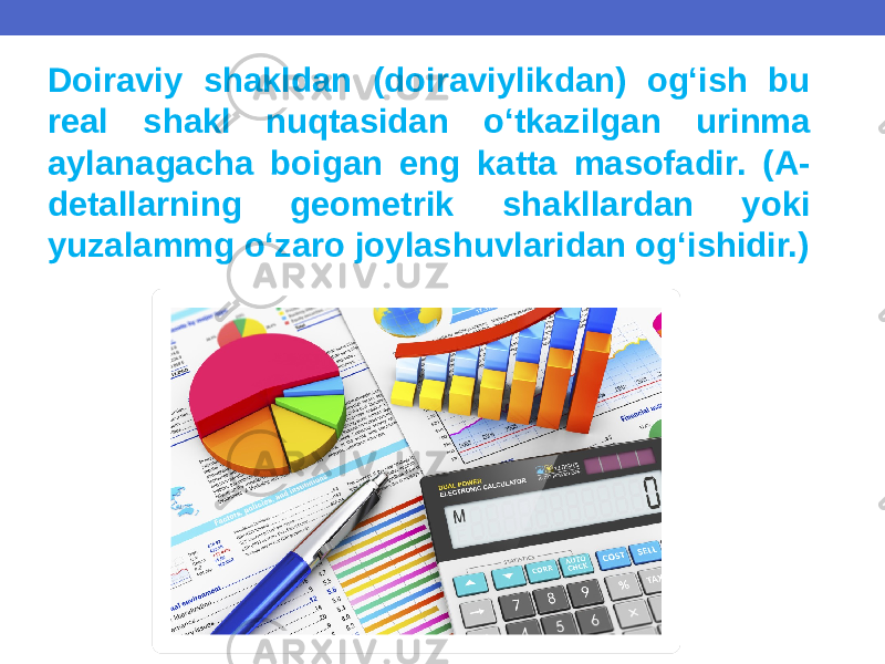 Doiraviy shakldan (doiraviylikdan) og‘ish bu real shakl nuqtasidan o‘tkazilgan urinma aylanagacha boigan eng katta masofadir. (A- detallarning geometrik shakllardan yoki yuzalammg o‘zaro joylashuvlaridan og‘ishidir.) 