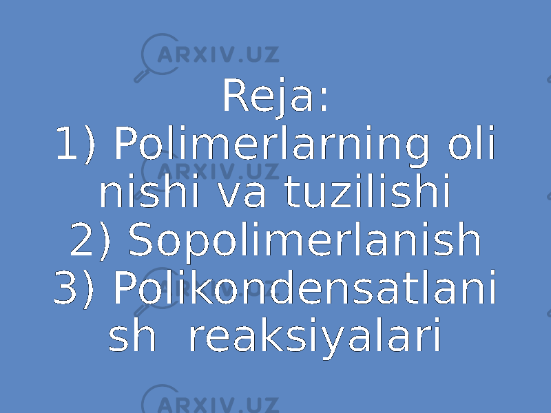 Reja: 1) Polimerlarning oli nishi va tuzilishi 2) Sopolimerlanish 3) Polikondensatlani sh reaksiyalari 