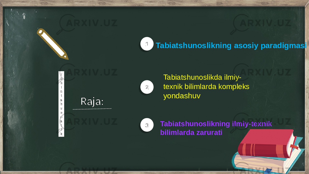 Raja:T a b i a t s h u n o s l i k Tabiatshunoslikning asosiy paradigmasi1 Tabiatshunoslikning ilmiy-texnik bilimlarda zarurati2 3 Tabiatshunoslikda ilmiy- texnik bilimlarda kompleks yondashuv14 19 1A 