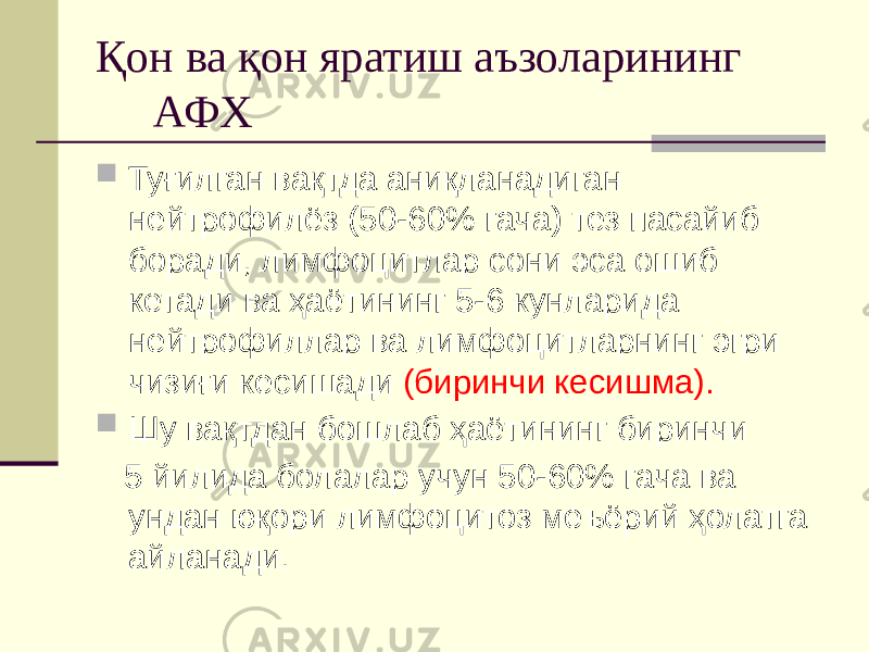 Қон ва қон яратиш аъзоларининг АФХ  Туғилган вақтда аниқланадиган нейтрофилёз (50-60% гача) тез пасайиб боради, лимфоцитлар сони эса ошиб кетади ва ҳаётининг 5-6 кунларида нейтрофиллар ва лимфоцитларнинг эгри чизиғи кесишади (биринчи кесишма).  Шy вақтдан бошлаб ҳаётининг биринчи 5 йилида болалар учун 50-60% гача ва ундан юқори лимфоцитоз меъёрий ҳолатга айланади. 